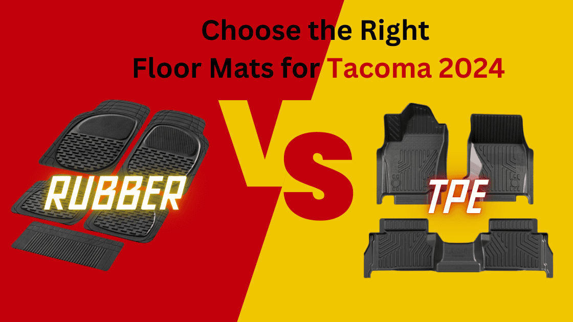 2024 Tacoma TPE VS Rubber - Choose the Right Floor Mats for Tacoma 2024 TPEVSRubber-Choose the Right Floor Mats for Tacoma